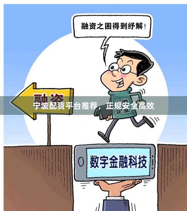 宁波配资平台推荐，正规安全高效