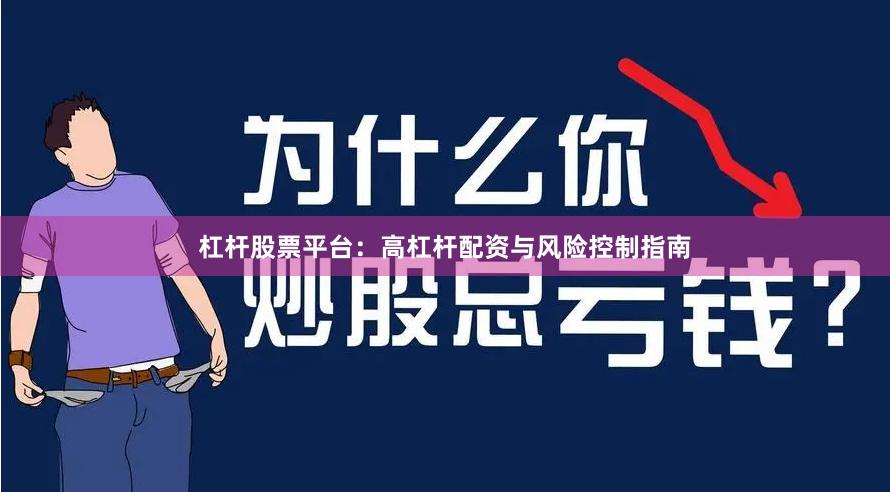 杠杆股票平台：高杠杆配资与风险控制指南