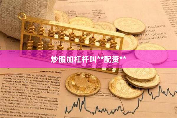 炒股加杠杆叫**配资**