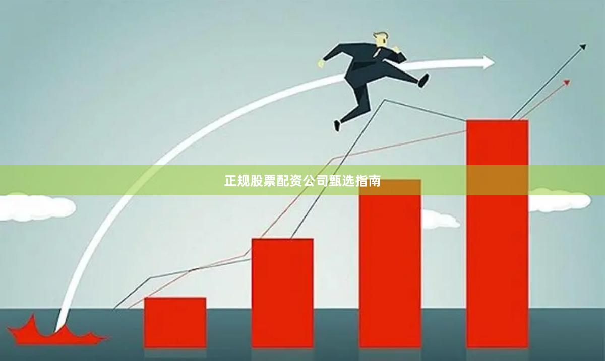 正规股票配资公司甄选指南