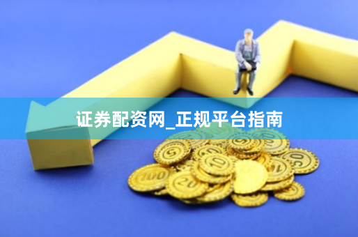 证券配资网_正规平台指南