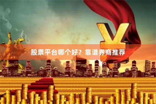 股票平台哪个好？靠谱券商推荐