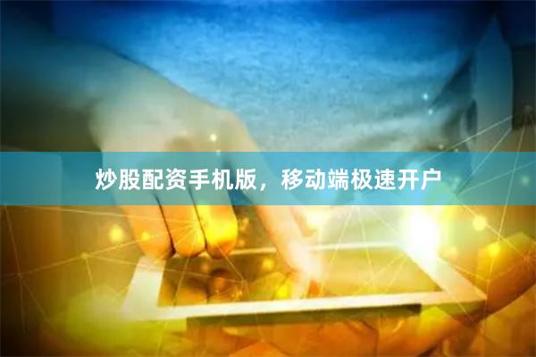 炒股配资手机版，移动端极速开户