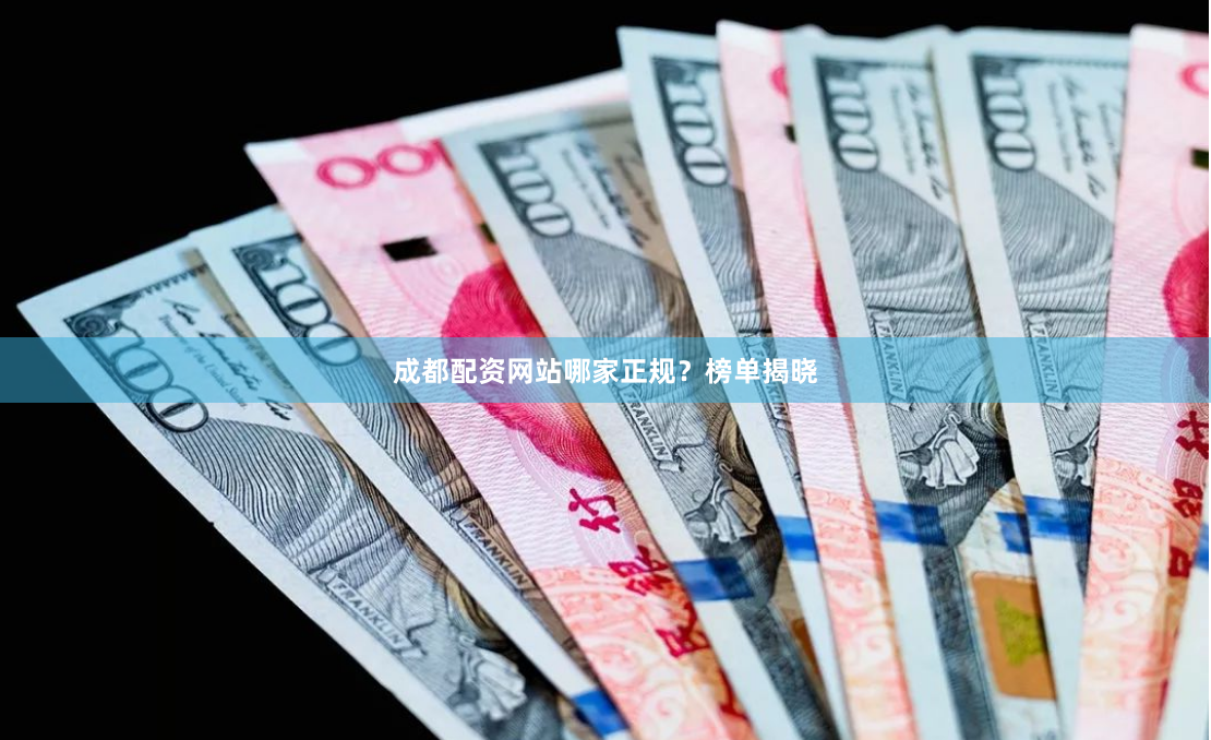 成都配资网站哪家正规？榜单揭晓