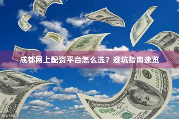 成都网上配资平台怎么选?避坑指南速览