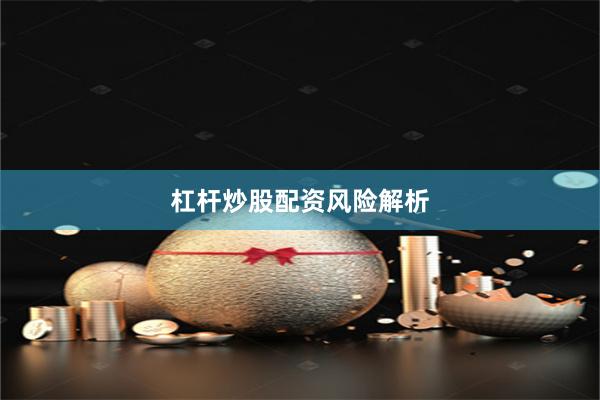 杠杆炒股配资风险解析