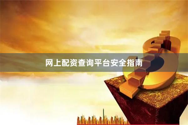 网上配资查询平台安全指南